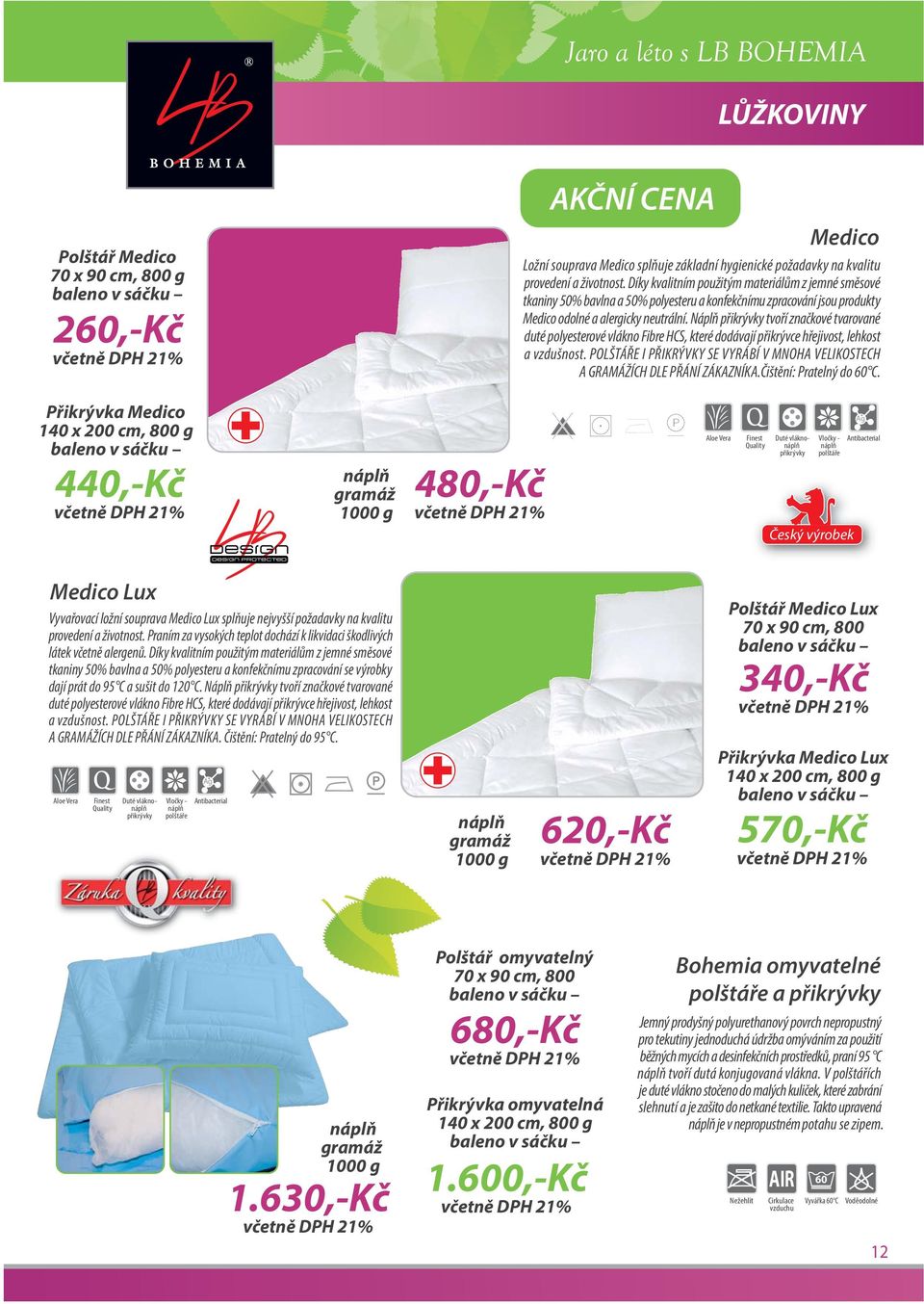 Náplň přikrývky tvoří značkové tvarované duté polyesterové vlákno Fibre HCS, které dodávají přikrývce hřejivost, lehkost a vzdušnost.