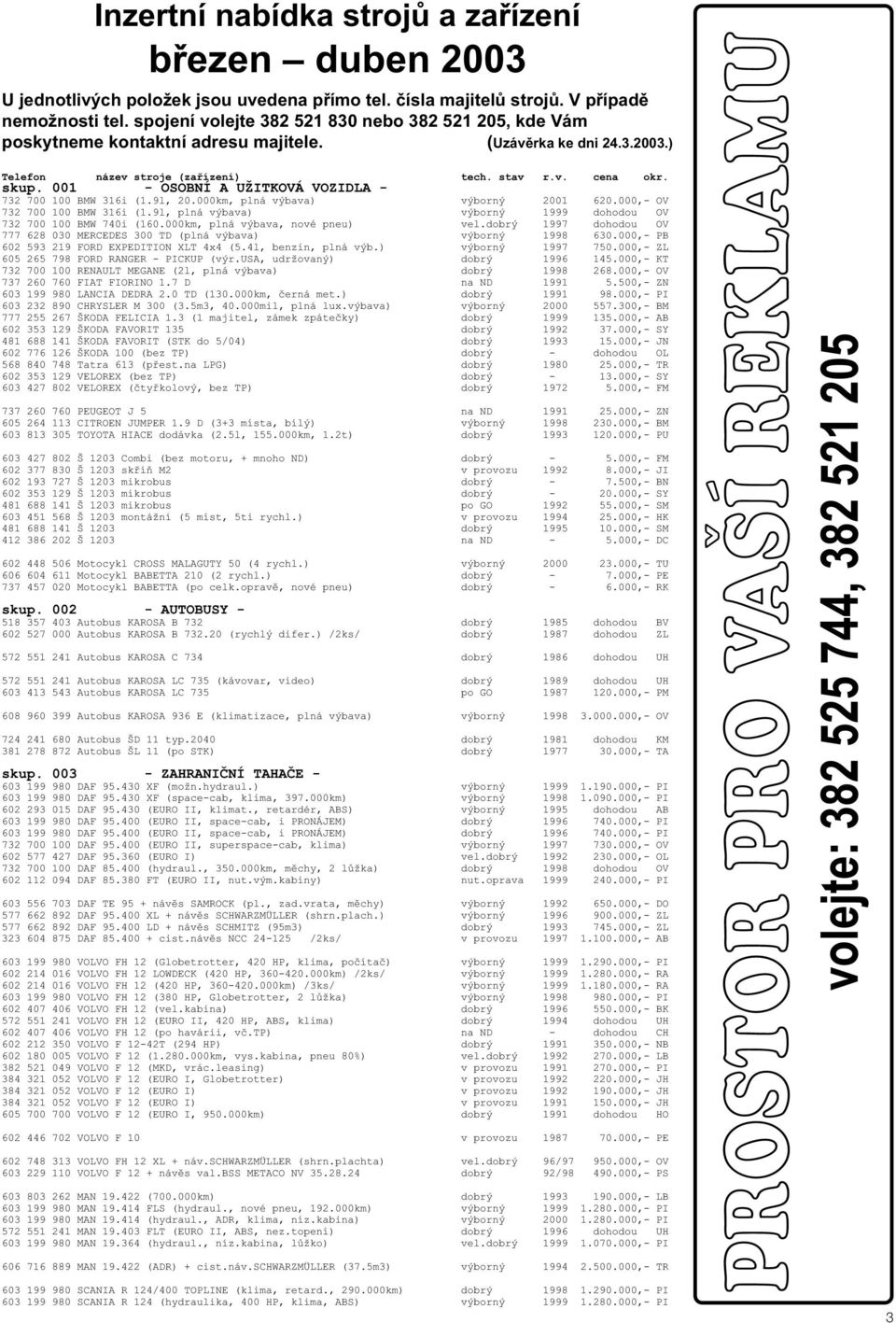 skup. 001 - OSOBNÍ A UŽITKOVÁ VOZIDLA - 732 700 100 BMW 316i (1.9l, 20.000km, plná výbava) výborný 2001 620.000,- OV 732 700 100 BMW 316i (1.