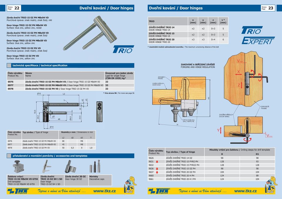 ZÁVĚS DVEŘNÍ TRIO 20 DOOR HINGE TRIO 20 x y z v * ±2 ±2 0 3 5 ±2 ±2 0 3 5 ±3 ±3 0 4 6 Závěs dveřní TRIO 15 OZ PH VD Povrchová úprava: zinek modrý, zinek žlutý * maximální možné vyšroubování svorníku