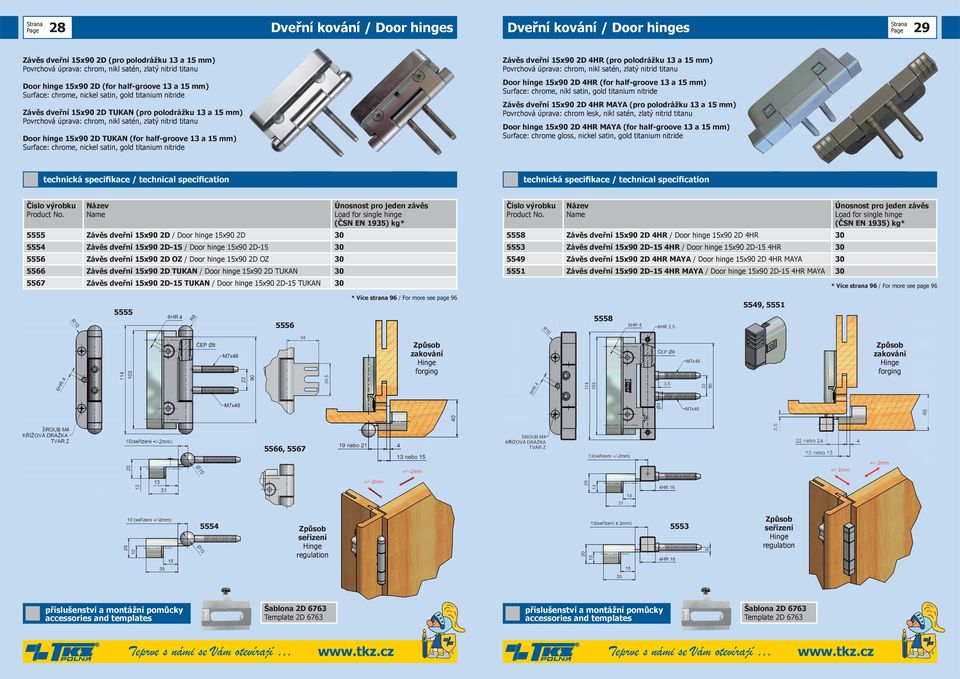 chrome, nickel satin, gold titanium nitride Závěs dveřní 15x90 2D 4HR (pro polodrážku 13 a 15 mm) Povrchová úprava: chrom, nikl satén, zlatý nitrid titanu Door hinge 15x90 2D 4HR (for half-groove 13