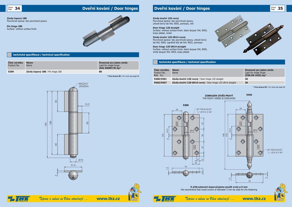 lak RAL 9005, signálně bílý lak RAL 9003, pomosaz Door hinge 120 UR14 straight Surface: without surface finish, black lacquer RAL 9005, white lacquer RAL 9003, brass plated 9299 Závěs čepový 180 /