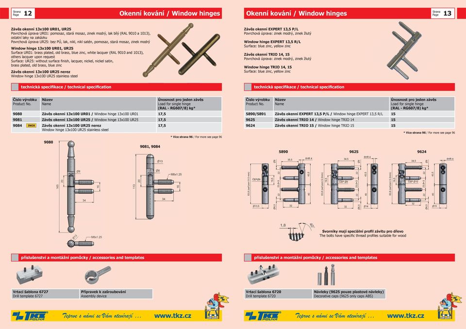 9010 and 1013), others lacquer upon request Surface: UR25: without surface finish, lacquer, nickel, nickel satin, brass plated, old brass, blue zinc Závěs okenní 13x100 UR25 nerez Window hinge 13x100