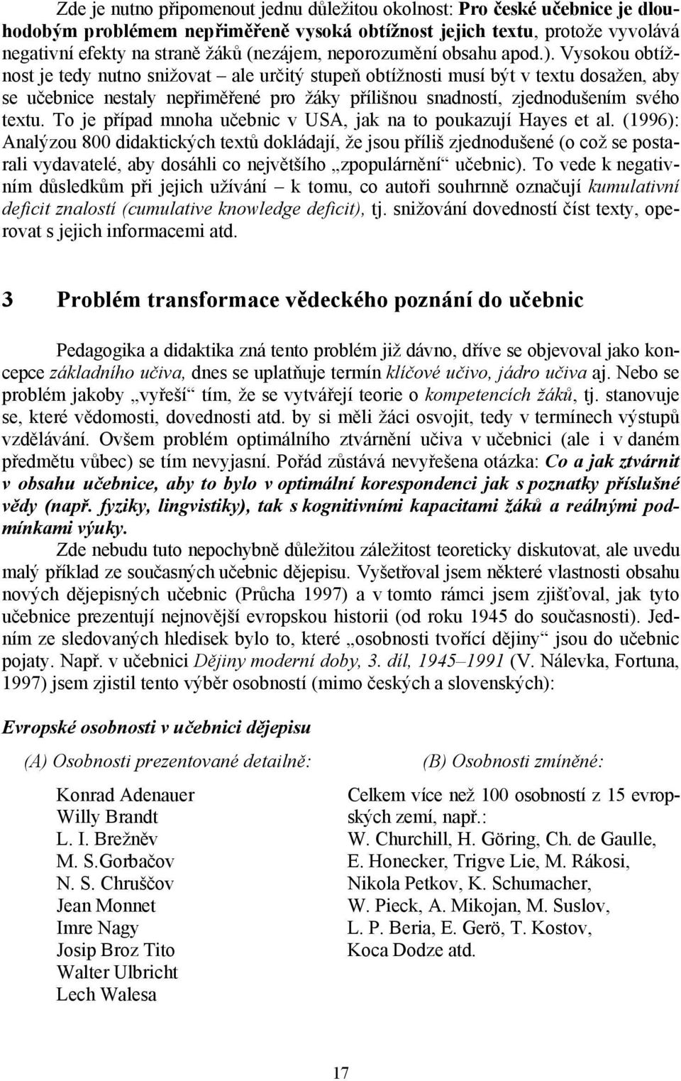 Vysokou obtížnost je tedy nutno snižovat ale určitý stupeň obtížnosti musí být v textu dosažen, aby se učebnice nestaly nepřiměřené pro žáky přílišnou snadností, zjednodušením svého textu.