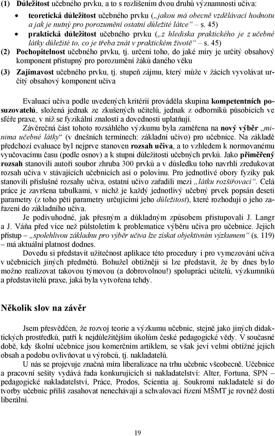 určení toho, do jaké míry je určitý obsahový komponent přístupný pro porozumění žáků daného věku (3) Zajímavost učebného prvku, tj.