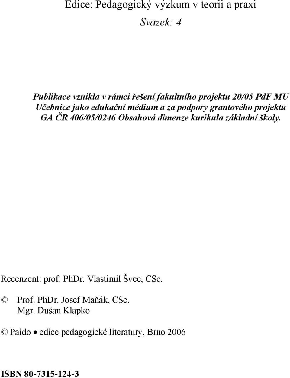 406/05/0246 Obsahová dimenze kurikula základní školy. Recenzent: prof. PhDr. Vlastimil Švec, CSc.