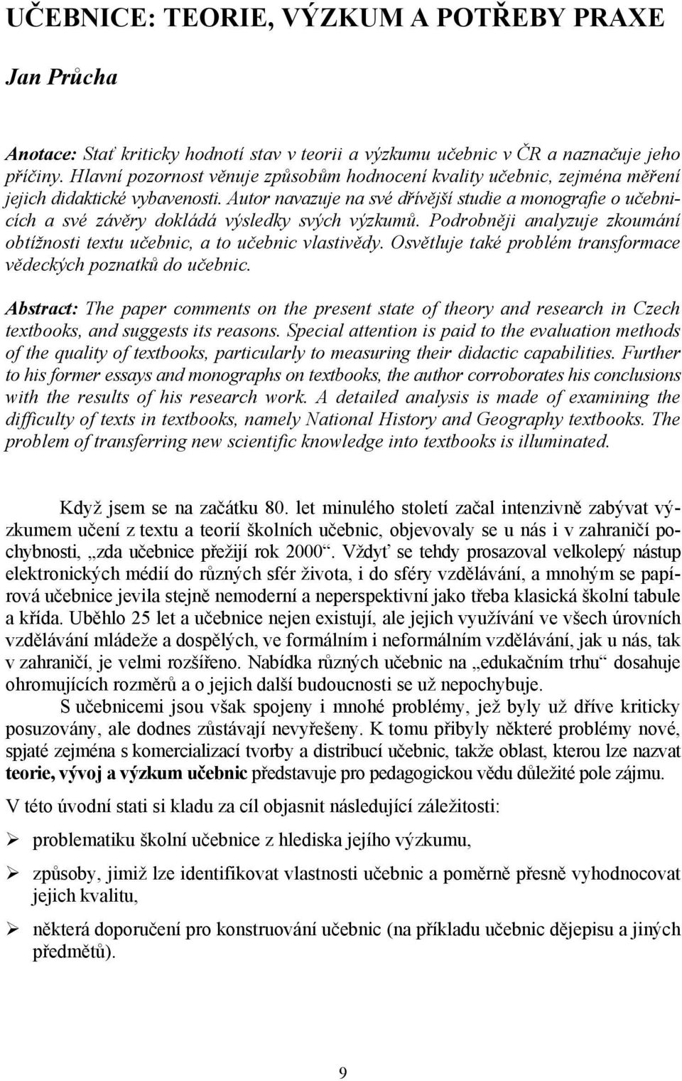 Autor navazuje na své dřívější studie a monografie o učebnicích a své závěry dokládá výsledky svých výzkumů. Podrobněji analyzuje zkoumání obtížnosti textu učebnic, a to učebnic vlastivědy.