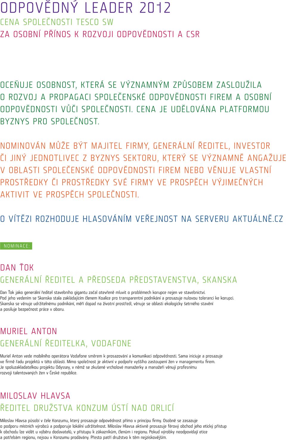 Nominován může být majitel firmy, generální ředitel, investor či jiný jednotlivec z byznys sektoru, který se významně angažuje v oblasti společenské odpovědnosti firem nebo věnuje vlastní prostředky