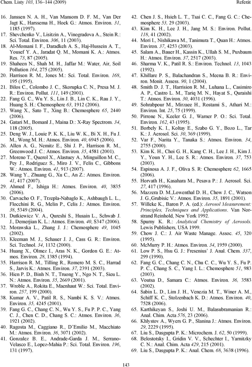 : Water, Air, Soil Pollution 164, 275 (2005). 20. Harrison R. M., Jones M.: Sci. Total. Environ. 168, 195 (1995). 21. Bilos C., Colombo J. C., Skorupka C. N., Presa M. J. R.: Environ. Pollut. 111, 149 (2001).