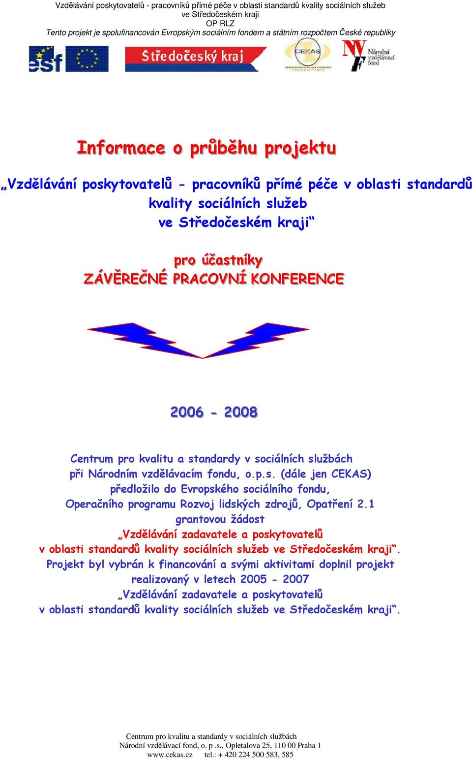 PRACOVNÍ KONFERENCE 006-008 při Národním vzdělávacím fondu, o.p.s. (dále jen CEKAS) předložilo do Evropského sociálního fondu, Operačního programu Rozvoj lidských zdrojů, Opatření.