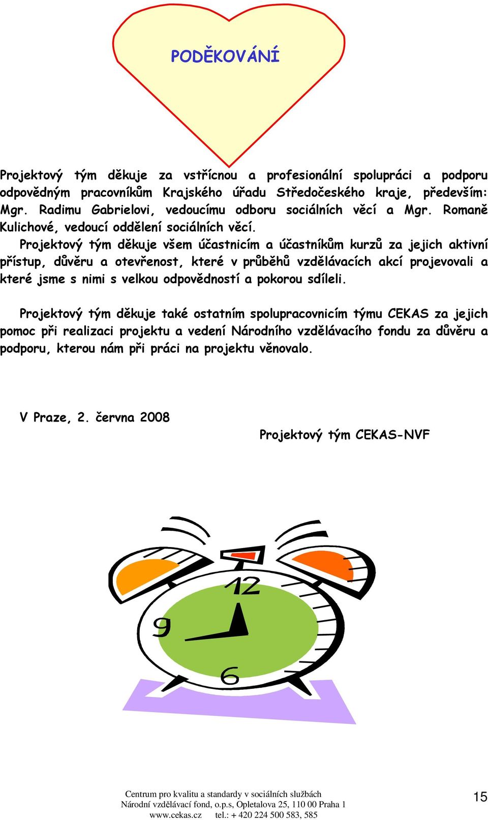 Projektový tým děkuje všem účastnicím a účastníkům kurzů za jejich aktivní přístup, důvěru a otevřenost, které v průběhů vzdělávacích akcí projevovali a které jsme s nimi s velkou