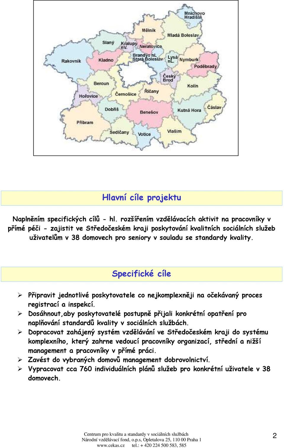 Specifické cíle Připravit jednotlivé poskytovatele co nejkomplexněji na očekávaný proces registrací a inspekcí.