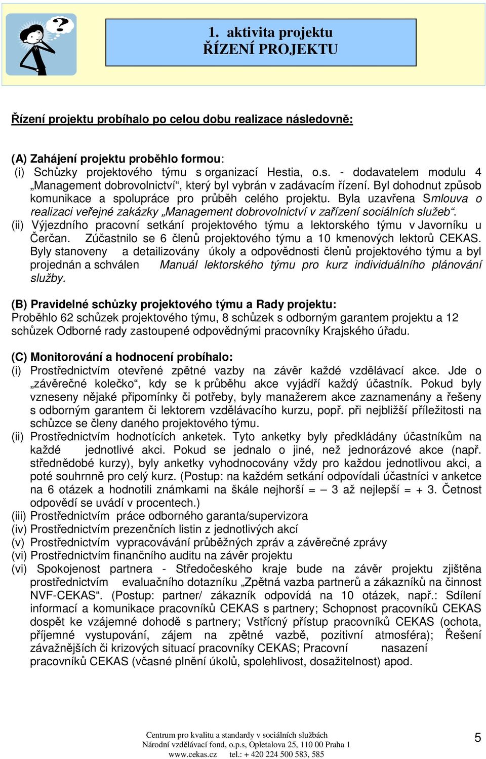 (ii) Výjezdního pracovní setkání projektového týmu a lektorského týmu v Javorníku u Čerčan. Zúčastnilo se 6 členů projektového týmu a 10 kmenových lektorů CEKAS.