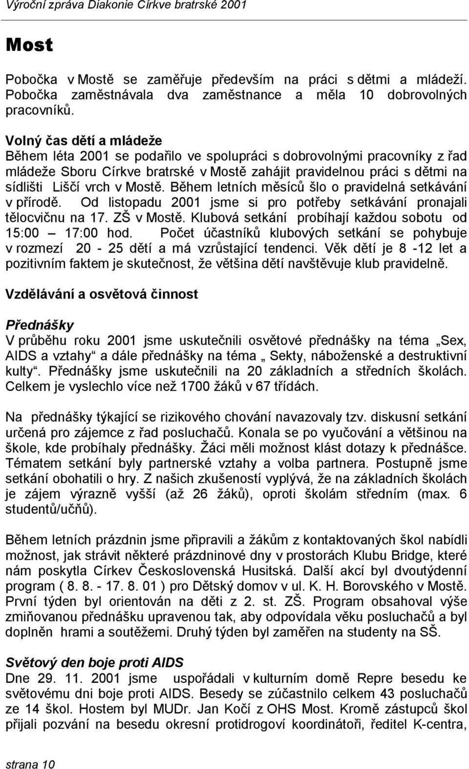 Mostě. Během letních měsíců šlo o pravidelná setkávání v přírodě. Od listopadu 2001 jsme si pro potřeby setkávání pronajali tělocvičnu na 17. ZŠ v Mostě.