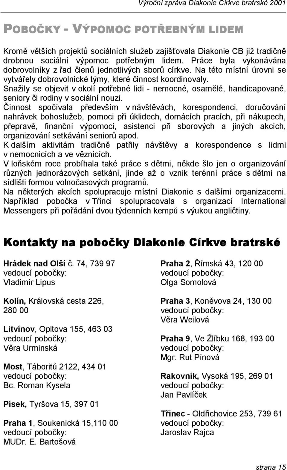 Snažily se objevit v okolí potřebné lidi - nemocné, osamělé, handicapované, seniory či rodiny v sociální nouzi.