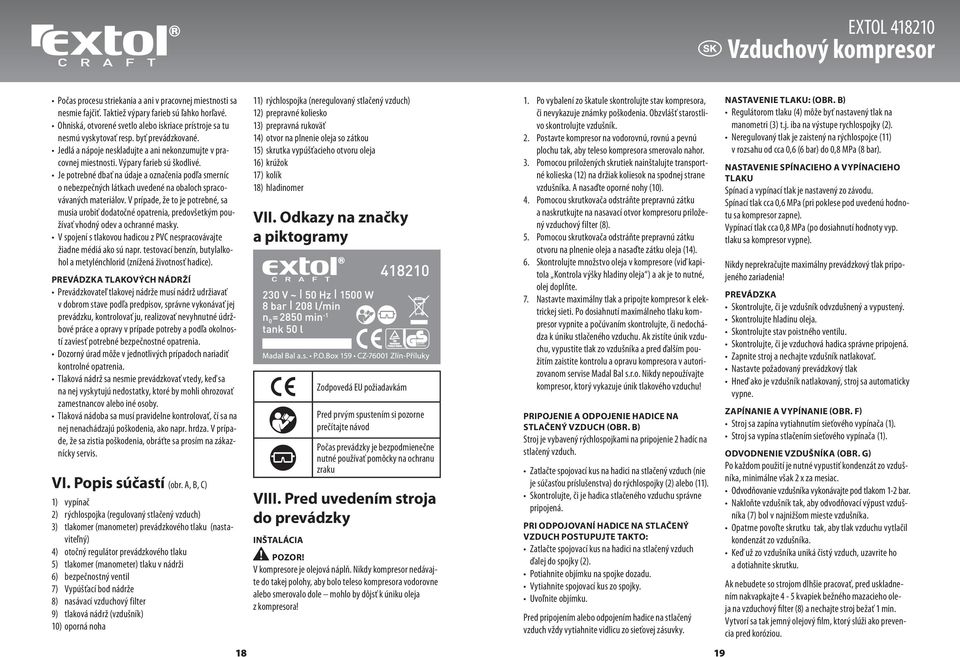 Je potrebné dbať na údaje a označenia podľa smerníc o nebezpečných látkach uvedené na obaloch spracovávaných materiálov.