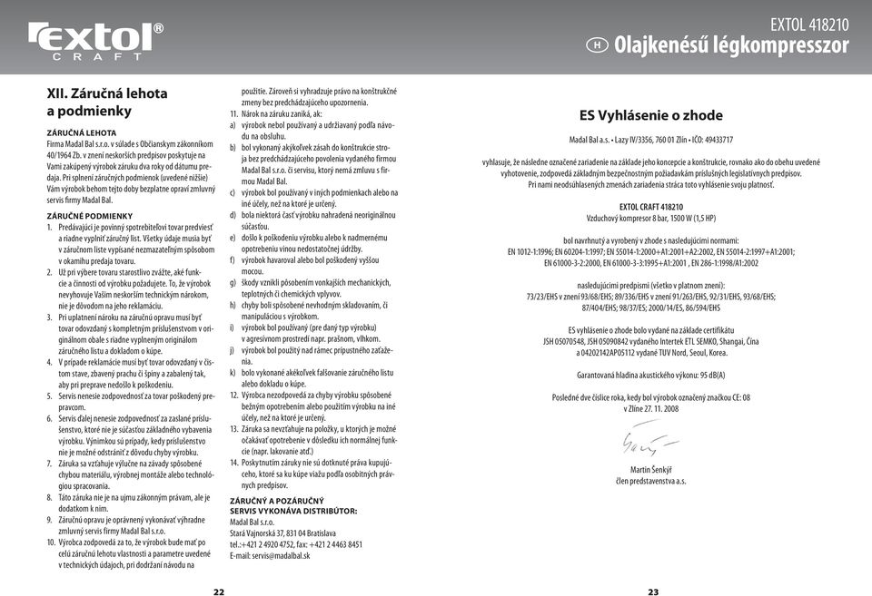 Pri splnení záručných podmienok (uvedené nižšie) Vám výrobok behom tejto doby bezplatne opraví zmluvný servis firmy Madal Bal. ZÁRUČNÉ PODMIENKY 1.