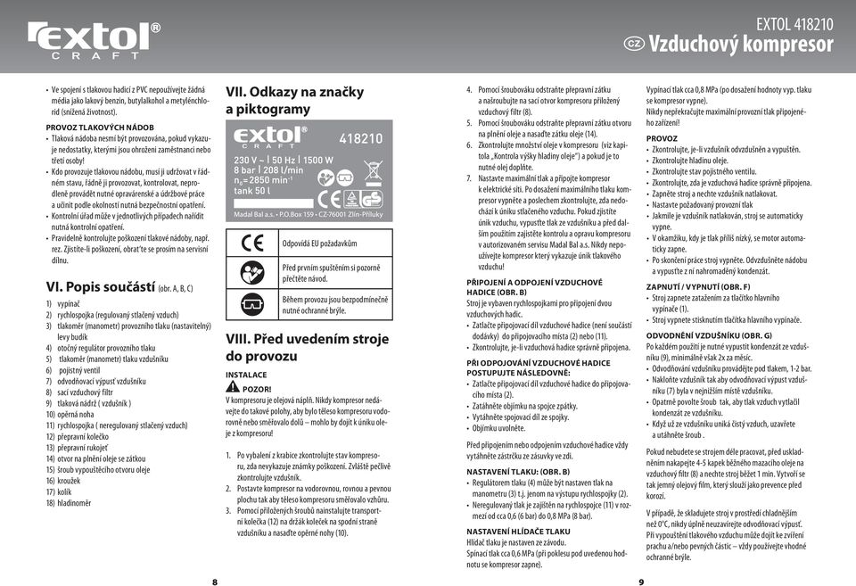 Kdo provozuje tlakovou nádobu, musí ji udržovat v řádném stavu, řádně ji provozovat, kontrolovat, neprodleně provádět nutné opravárenské a údržbové práce a učinit podle okolností nutná bezpečnostní