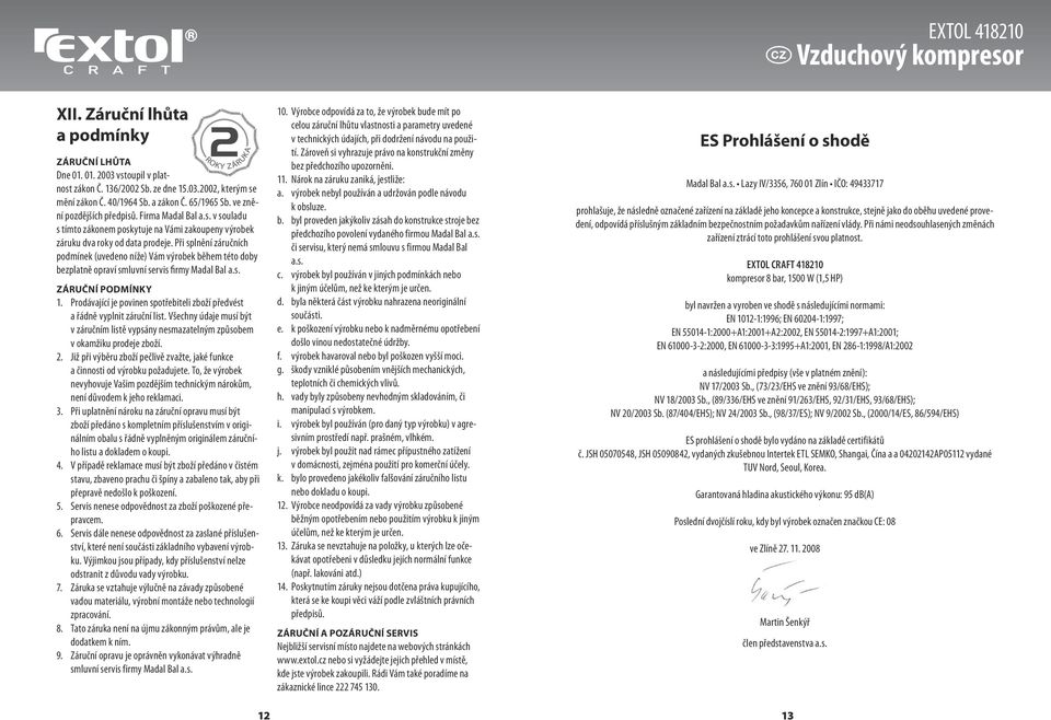 Při splnění záručních podmínek (uvedeno níže) Vám výrobek během této doby bezplatně opraví smluvní servis firmy Madal Bal a.s. ZÁRUČNÍ PODMÍNKY 1.