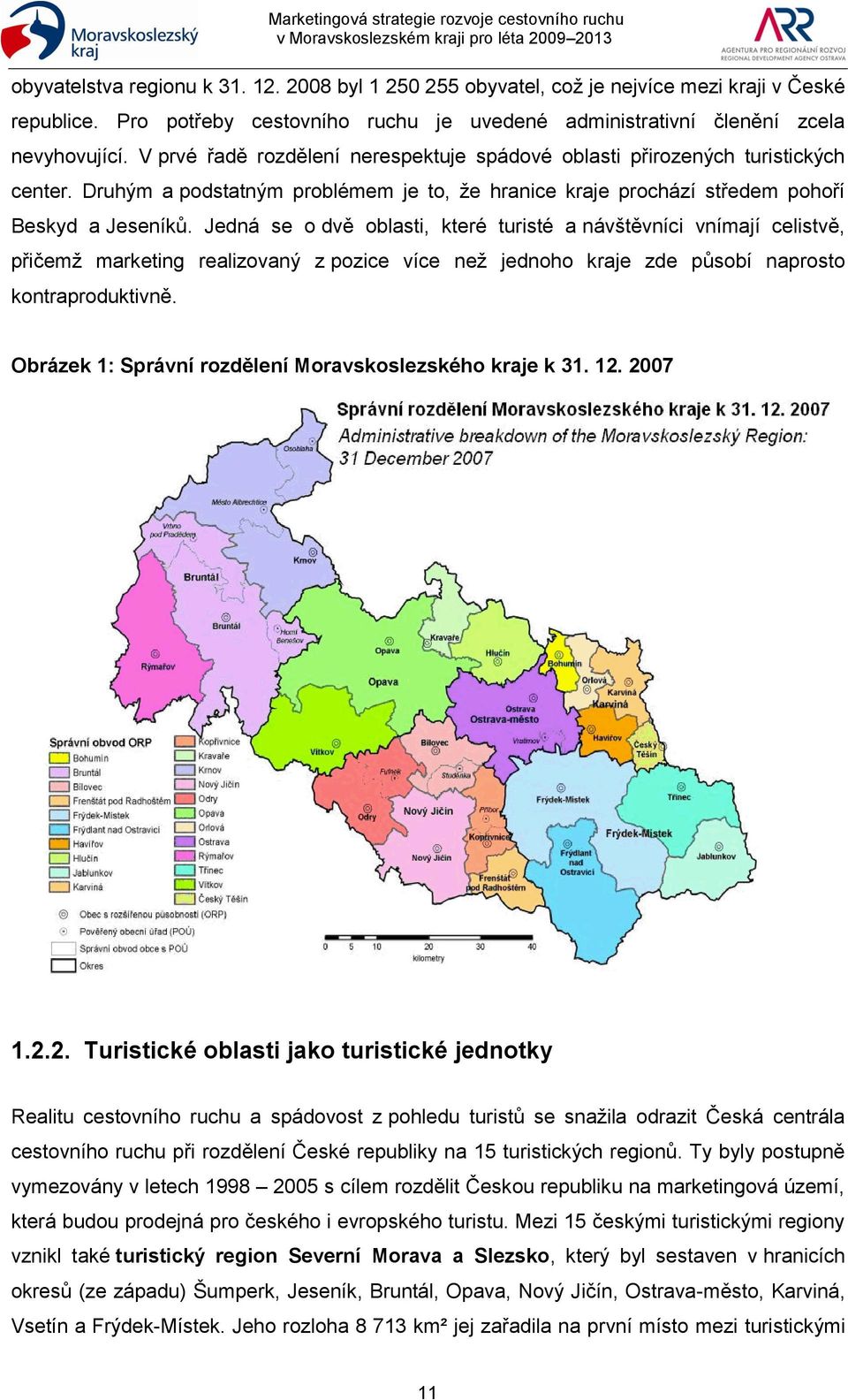 Jedná se o dvě oblasti, které turisté a vnímají celistvě, přičemţ marketing realizovaný z pozice více neţ jednoho kraje zde působí naprosto kontraproduktivně.