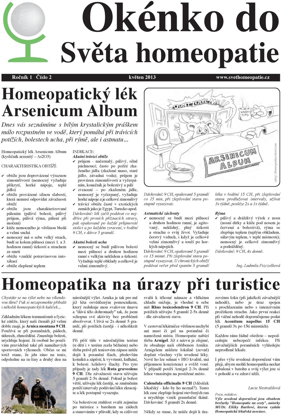 .. Homeopatický lék Arsenicum Album (kysličník arzenitý As2O3) CHARAKTERISTIKA OBTÍŽÍ: obtíže jsou doprovázené výraznou zimomřivostí (nemocný vyžaduje přikrytí, horké nápoje, teplé jídlo) obtíže