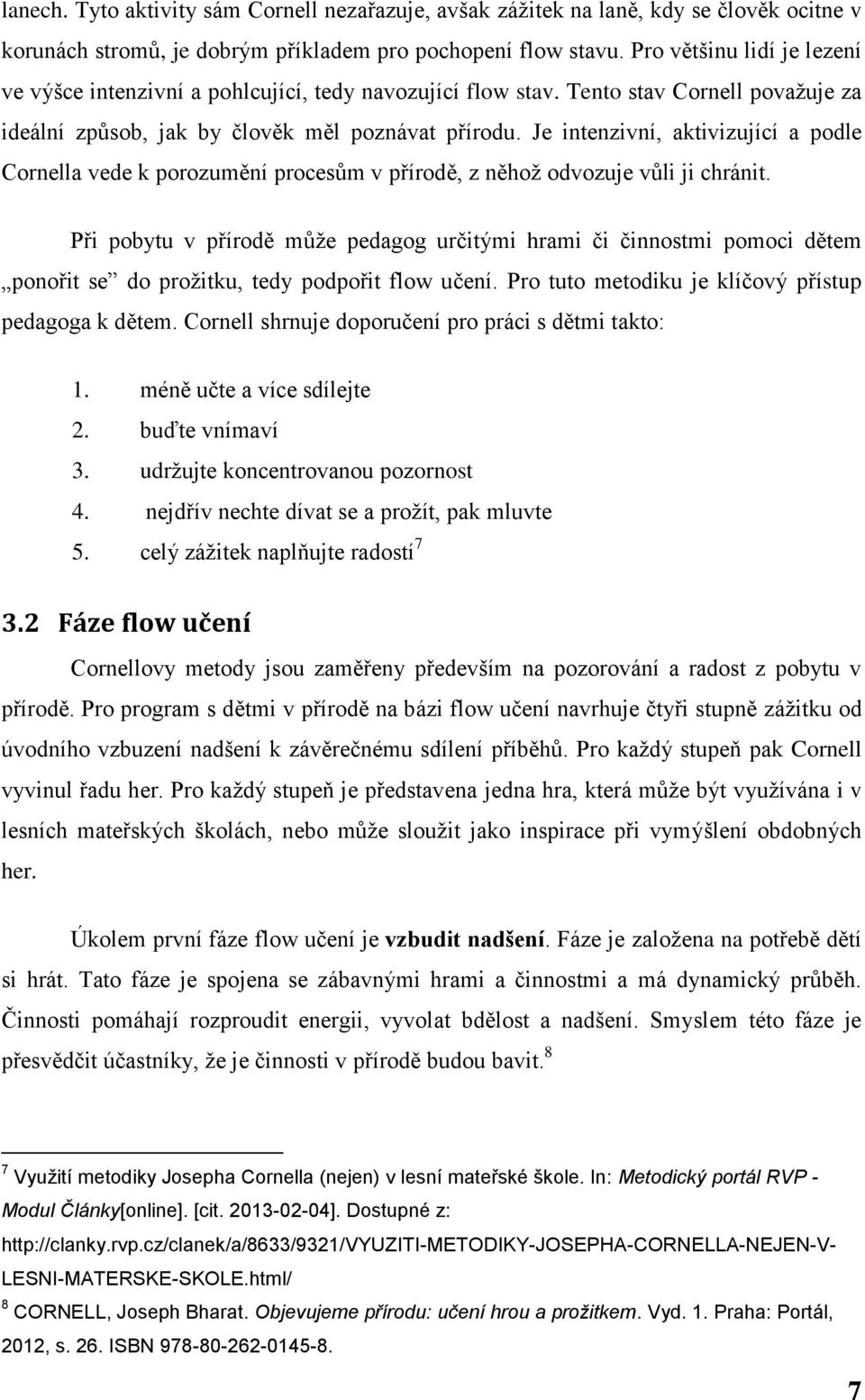 Je intenzivní, aktivizující a podle Cornella vede k porozumění procesům v přírodě, z něhož odvozuje vůli ji chránit.