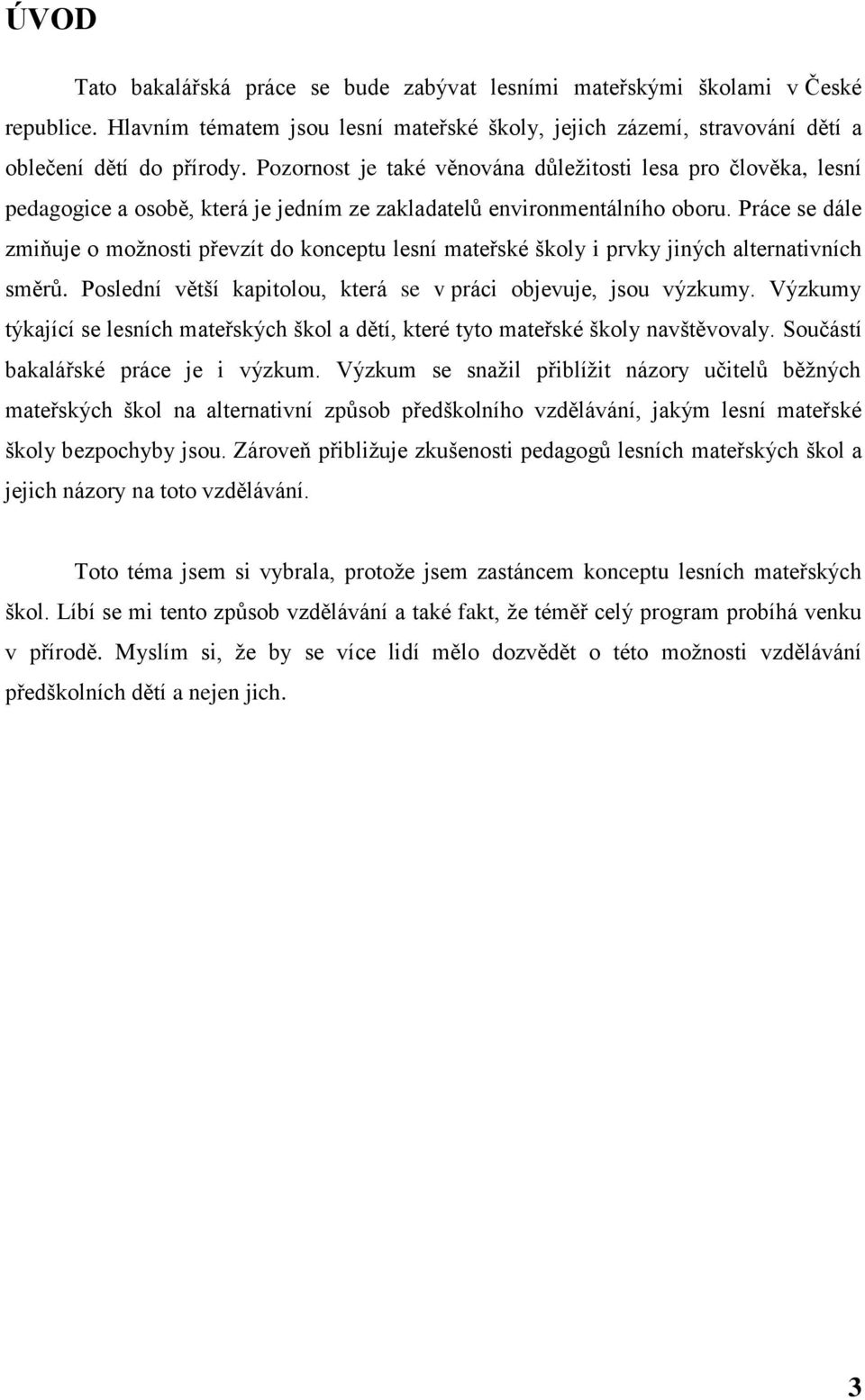 Práce se dále zmiňuje o možnosti převzít do konceptu lesní mateřské školy i prvky jiných alternativních směrů. Poslední větší kapitolou, která se v práci objevuje, jsou výzkumy.