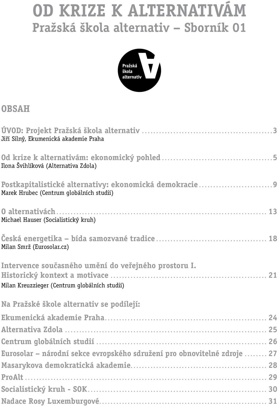 ..13 Michael Hauser (Socialistický kruh) Česká energetika bída samozvané tradice...18 Milan Smrž (Eurosolar.cz) Intervence současného umění do veřejného prostoru I. Historický kontext a motivace.