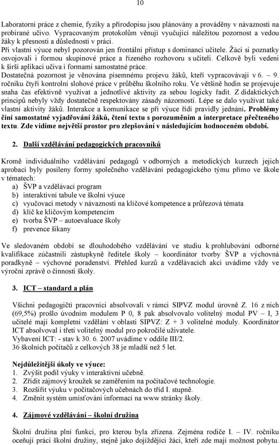 Žáci si poznatky osvojovali i formou skupinové práce a řízeného rozhovoru s učiteli. Celkově byli vedeni k širší aplikaci učiva i formami samostatné práce.