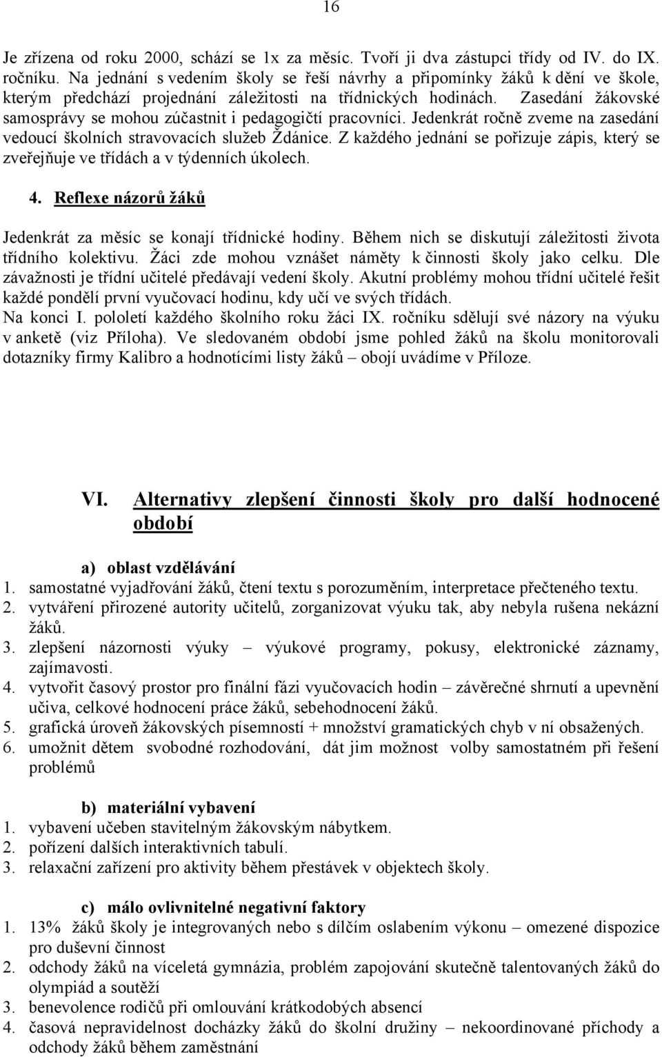 Zasedání žákovské samosprávy se mohou zúčastnit i pedagogičtí pracovníci. Jedenkrát ročně zveme na zasedání vedoucí školních stravovacích služeb Ždánice.