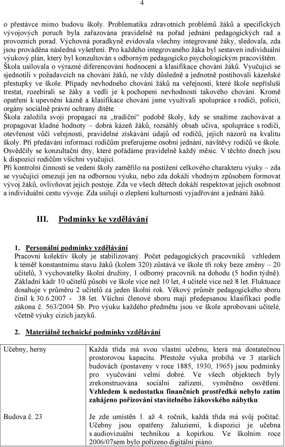 Pro každého integrovaného žáka byl sestaven individuální výukový plán, který byl konzultován s odborným pedagogicko psychologickým pracovištěm.