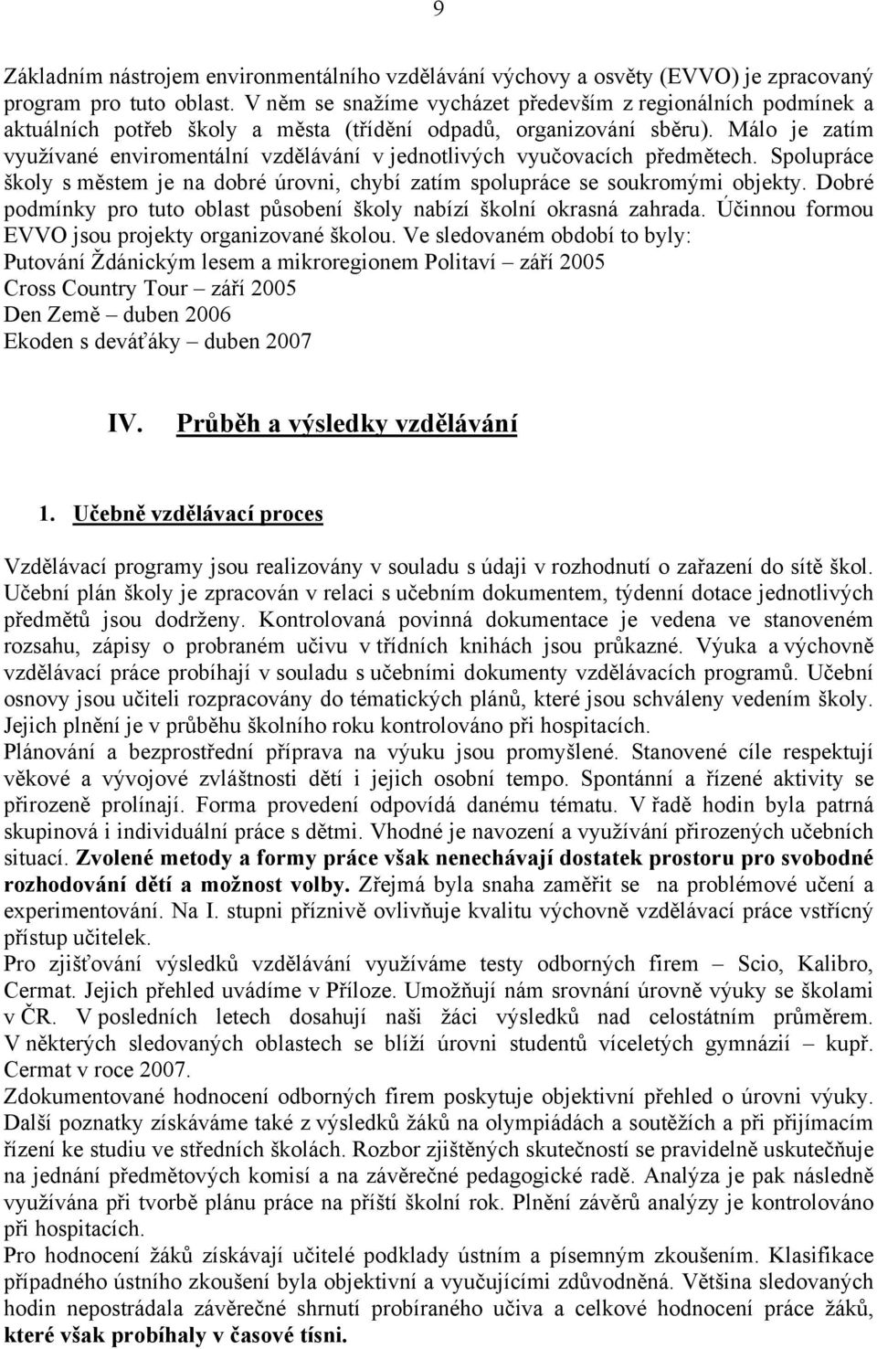 Málo je zatím využívané enviromentální vzdělávání v jednotlivých vyučovacích předmětech. Spolupráce školy s městem je na dobré úrovni, chybí zatím spolupráce se soukromými objekty.