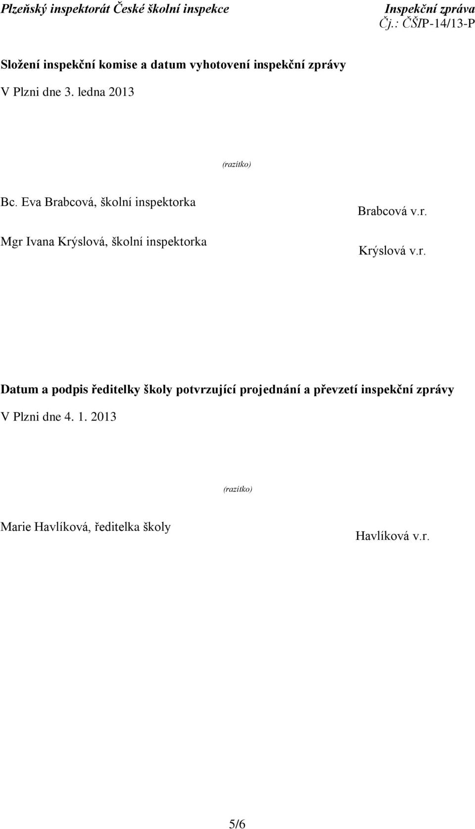 Eva Brabcová, školní inspektorka Mgr Ivana Krýslová, školní inspektorka Brabcová v.r. Krýslová v.