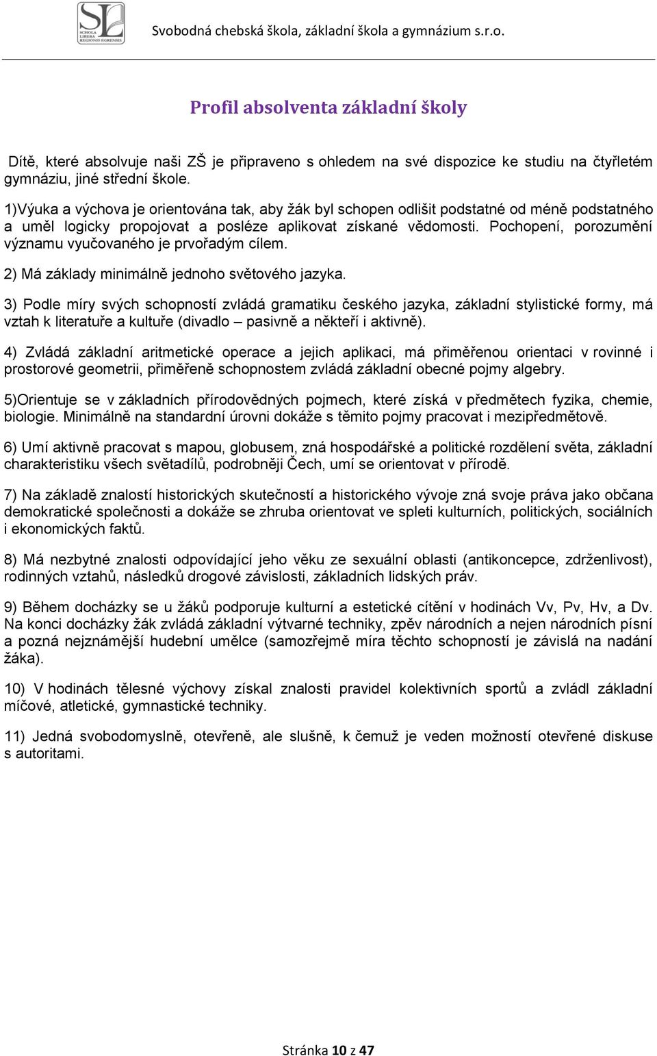 Pochopení, porozumění významu vyučovaného je prvořadým cílem. 2) Má základy minimálně jednoho světového jazyka.