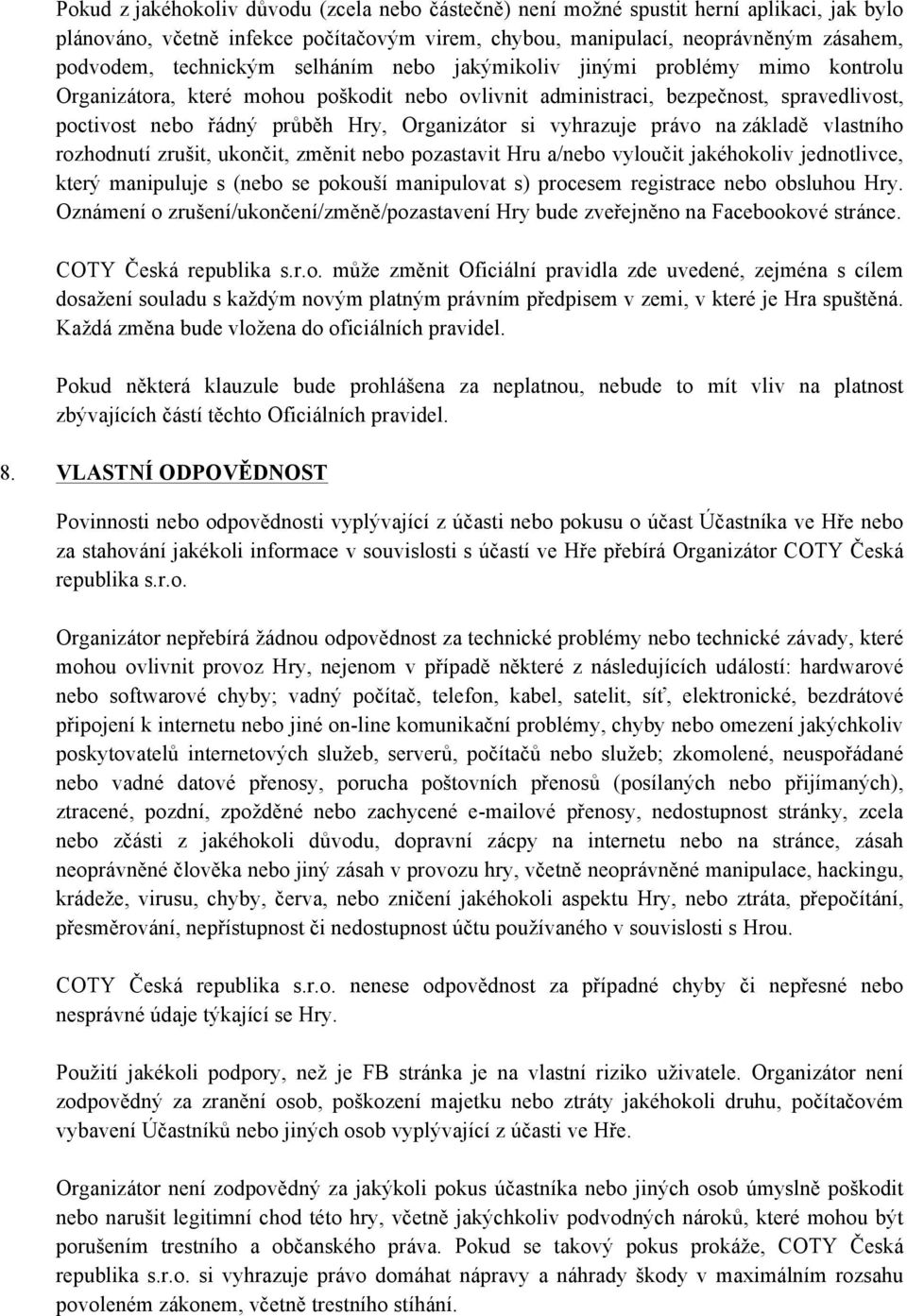 Organizátor si vyhrazuje právo na základě vlastního rozhodnutí zrušit, ukončit, změnit nebo pozastavit Hru a/nebo vyloučit jakéhokoliv jednotlivce, který manipuluje s (nebo se pokouší manipulovat s)