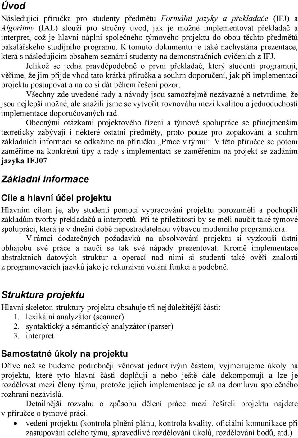 K tomuto dokumentu je také nachystána prezentace, která s následujícím obsahem seznámí studenty na demonstračních cvičeních z IFJ.