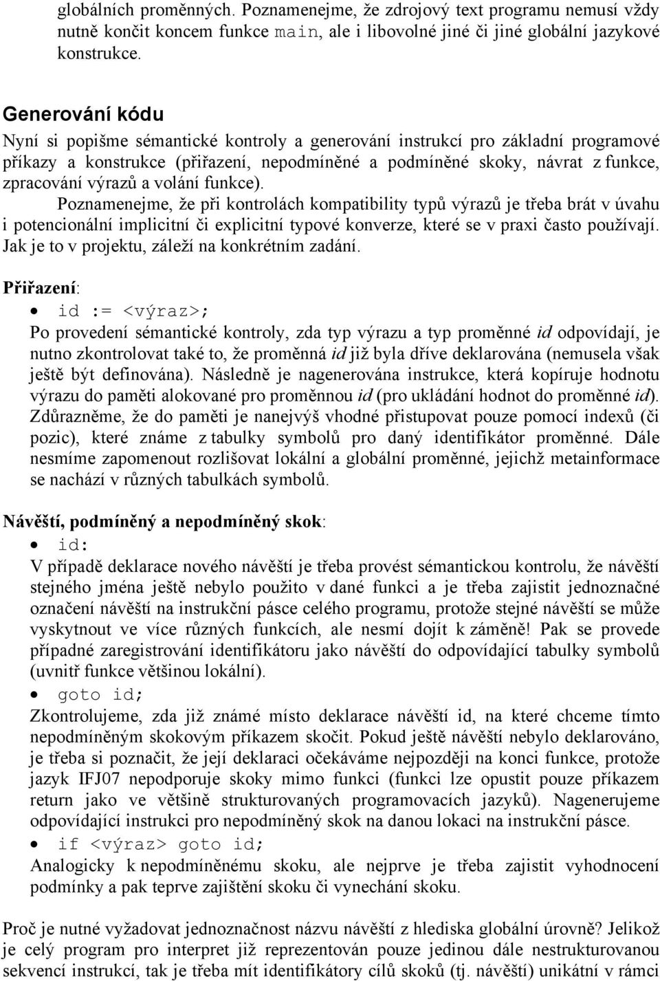 volání funkce). Poznamenejme, že při kontrolách kompatibility typů výrazů je třeba brát v úvahu i potencionální implicitní či explicitní typové konverze, které se v praxi často používají.