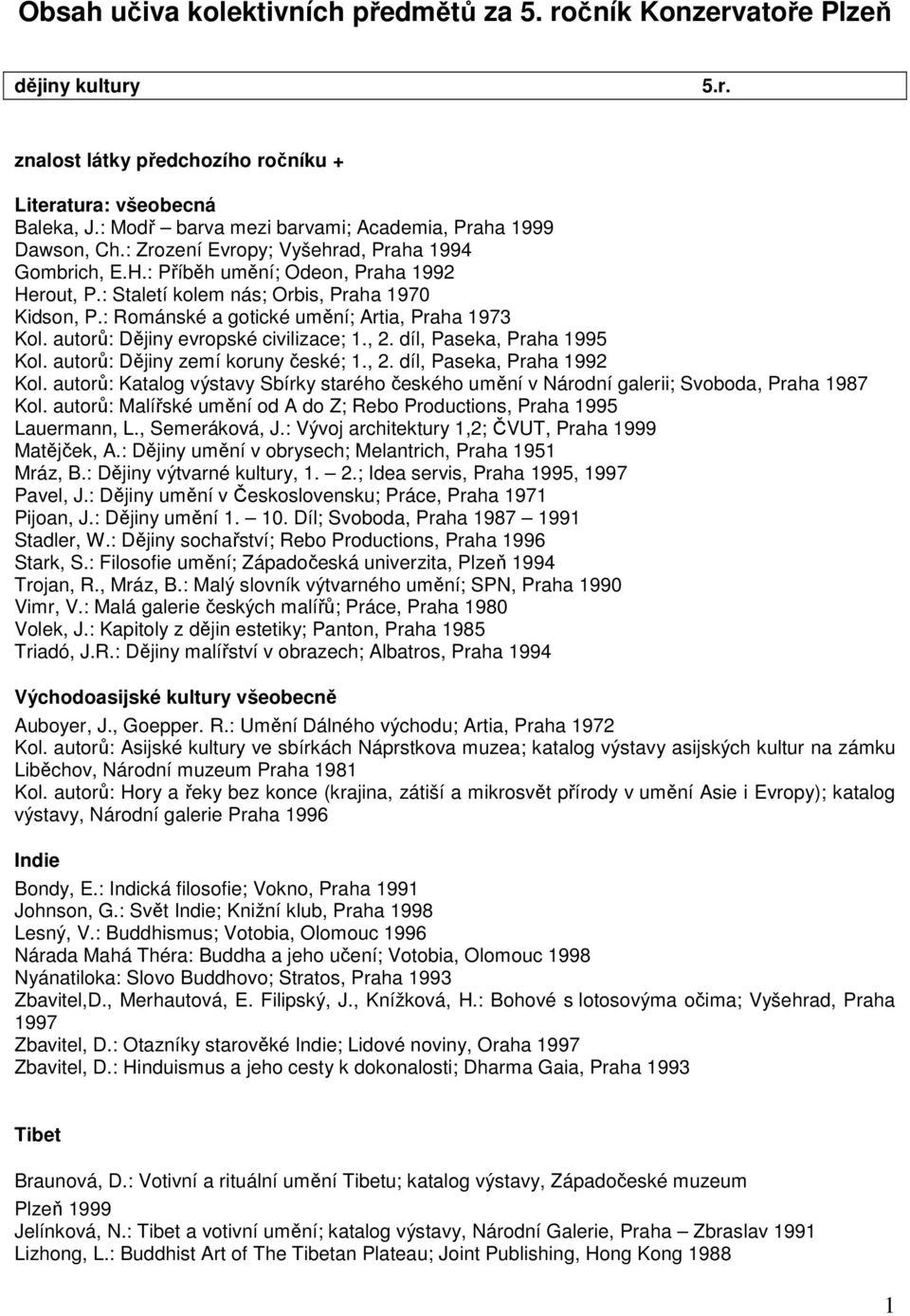 : Staletí kolem nás; Orbis, Praha 1970 Kidson, P.: Románské a gotické umění; Artia, Praha 1973 Kol. autorů: Dějiny evropské civilizace; 1., 2. díl, Paseka, Praha 1995 Kol.