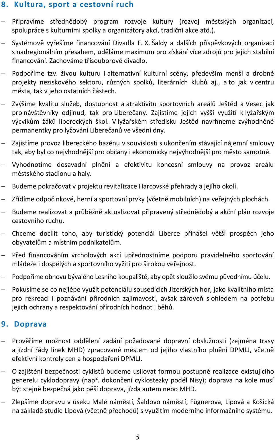 Zachováme třísouborové divadlo. Podpoříme tzv. živou kulturu i alternativní kulturní scény, především menší a drobné projekty neziskového sektoru, různých spolků, literárních klubů aj.