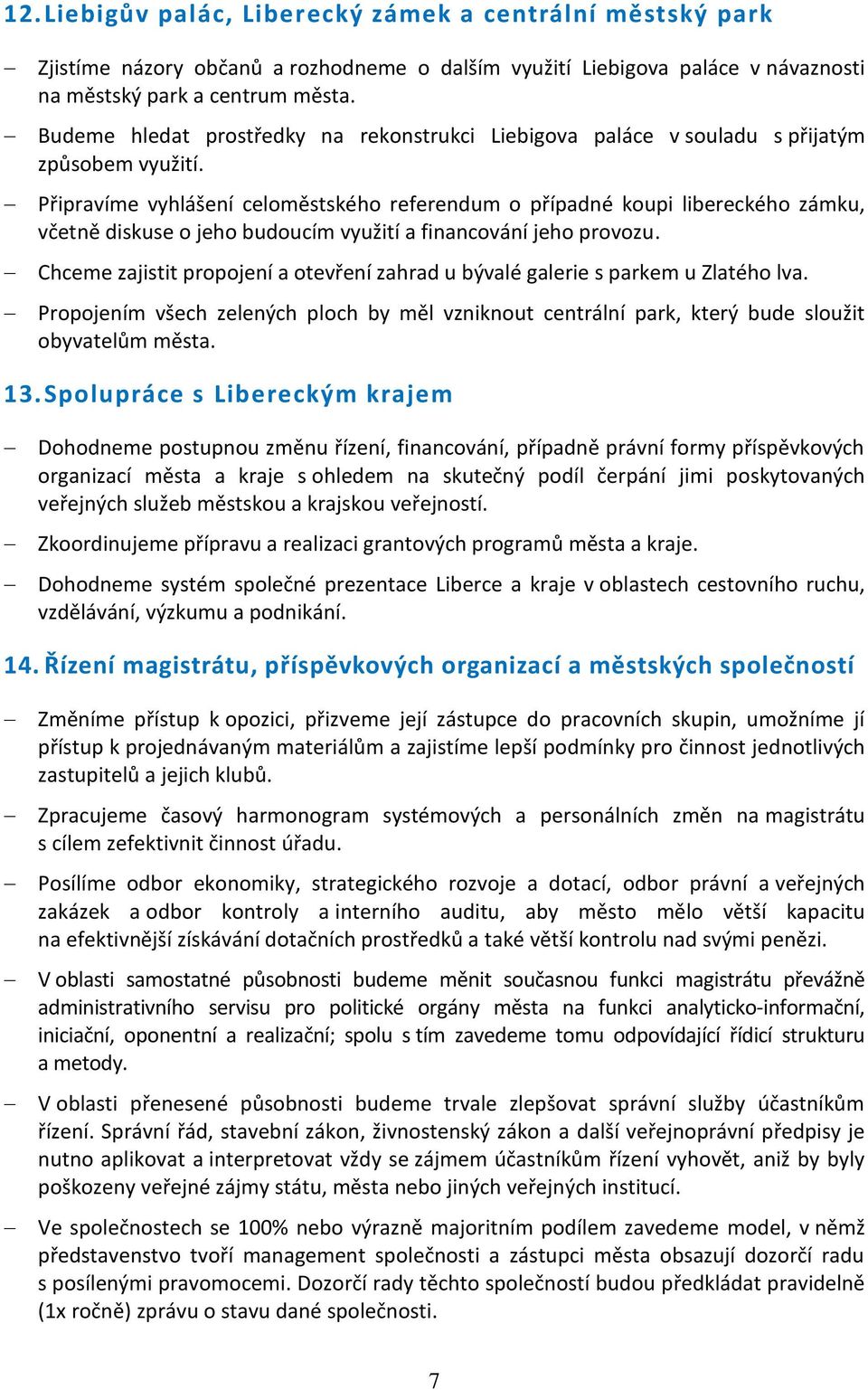 Připravíme vyhlášení celoměstského referendum o případné koupi libereckého zámku, včetně diskuse o jeho budoucím využití a financování jeho provozu.