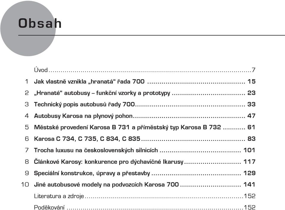 .. 47 5 Městské provedení Karosa B 731 a příměstský typ Karosa B 732... 61 6 Karosa C 734, C 735, C 834, C 835.