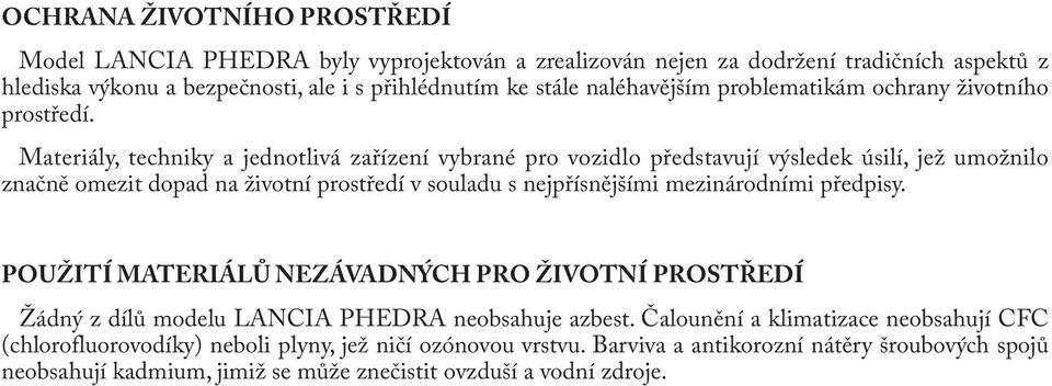 Materiály, techniky a jednotlivá zařízení vybrané pro vozidlo představují výsledek úsilí, jež umožnilo značně omezit dopad na životní prostředí v souladu s nejpřísnějšími mezinárodními