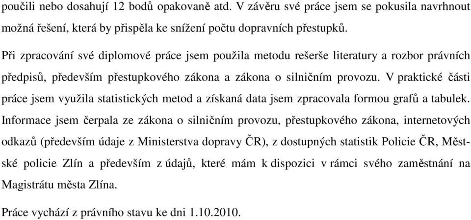 V praktické části práce jsem využila statistických metod a získaná data jsem zpracovala formou grafů a tabulek.