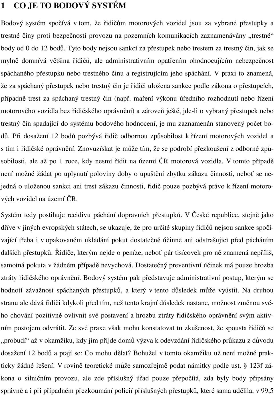 Tyto body nejsou sankcí za přestupek nebo trestem za trestný čin, jak se mylně domnívá většina řidičů, ale administrativním opatřením ohodnocujícím nebezpečnost spáchaného přestupku nebo trestného