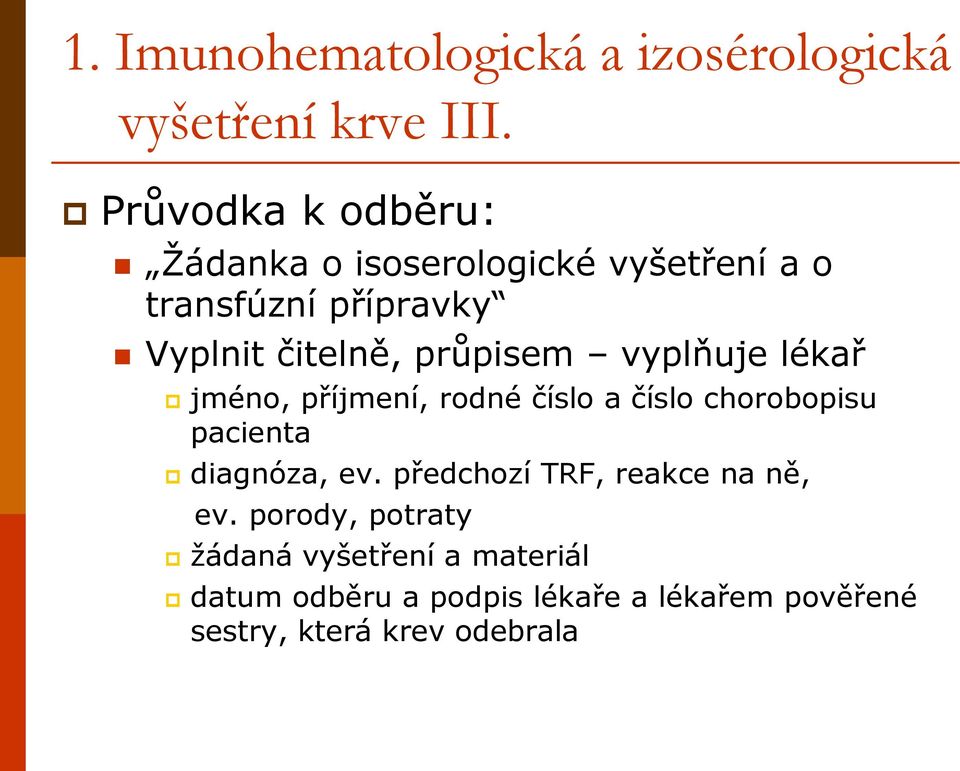 průpisem vyplňuje lékař jméno, příjmení, rodné číslo a číslo chorobopisu pacienta diagnóza, ev.