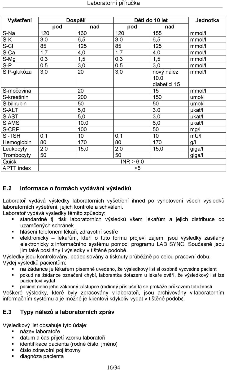 0 diabetici 15 S-močovina 20 15 mmol/l S-kreatinin 200 150 umol/l S-bilirubin 50 50 umol/l S-ALT 5,0 3.0 µkat/l S AST 5,0 3.0 µkat/l S AMS 10.