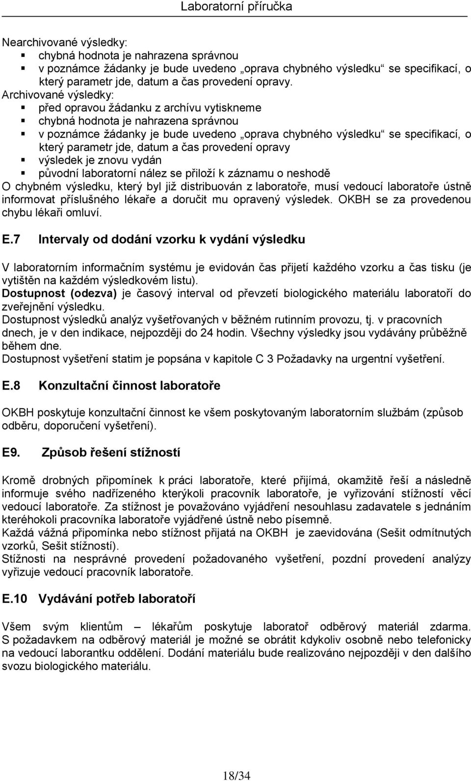 datum a čas provedení opravy výsledek je znovu vydán původní laboratorní nález se přiloží k záznamu o neshodě O chybném výsledku, který byl již distribuován z laboratoře, musí vedoucí laboratoře