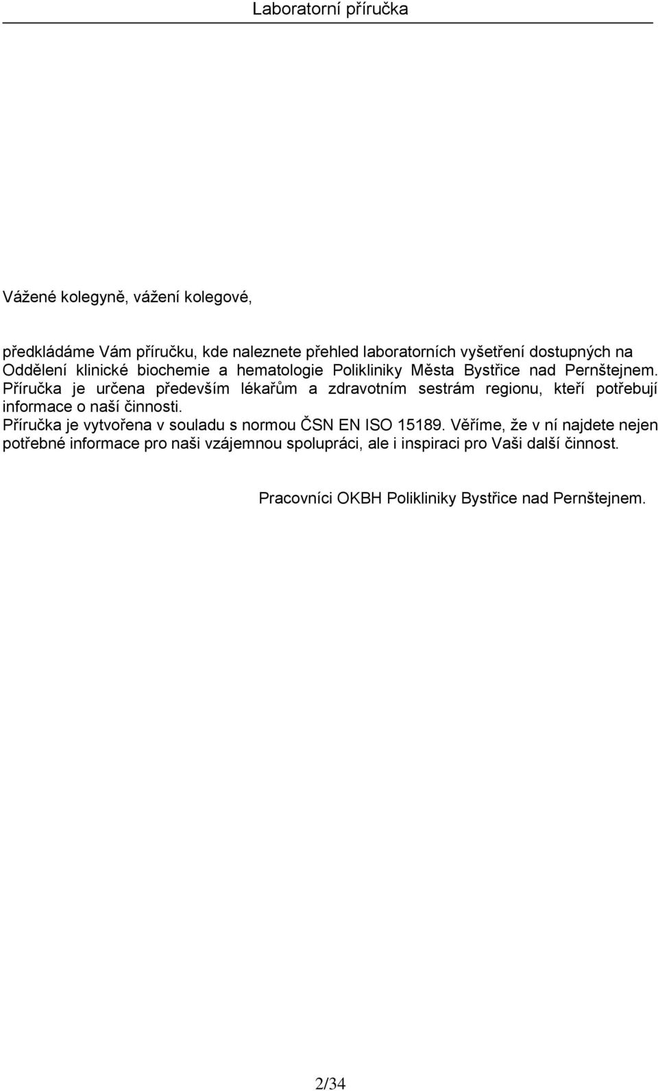 Příručka je určena především lékařům a zdravotním sestrám regionu, kteří potřebují informace o naší činnosti.