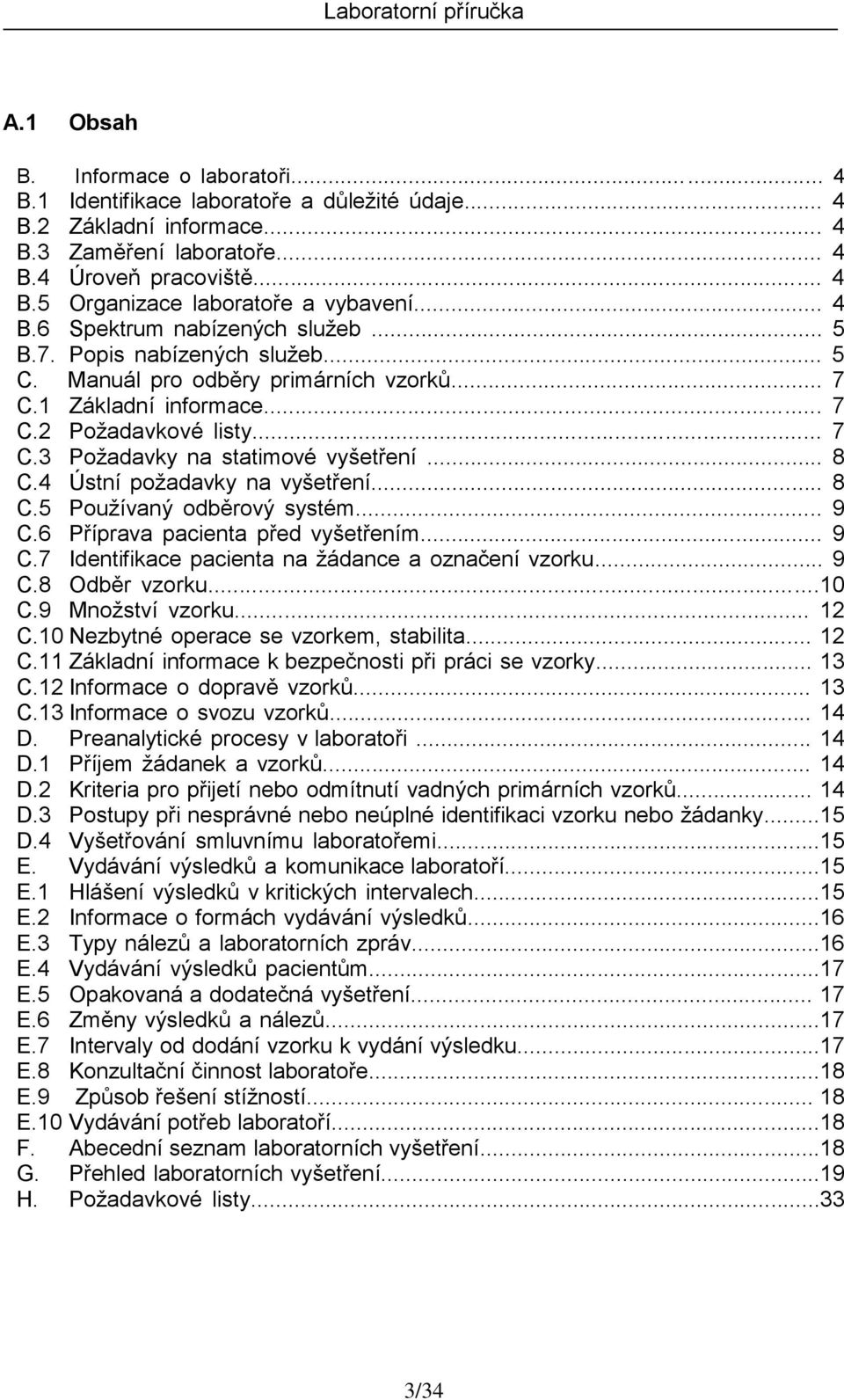 .. 8 C.4 Ústní požadavky na vyšetření... 8 C.5 Používaný odběrový systém... 9 C.6 Příprava pacienta před vyšetřením... 9 C.7 Identifikace pacienta na žádance a označení vzorku... 9 C.8 Odběr vzorku.