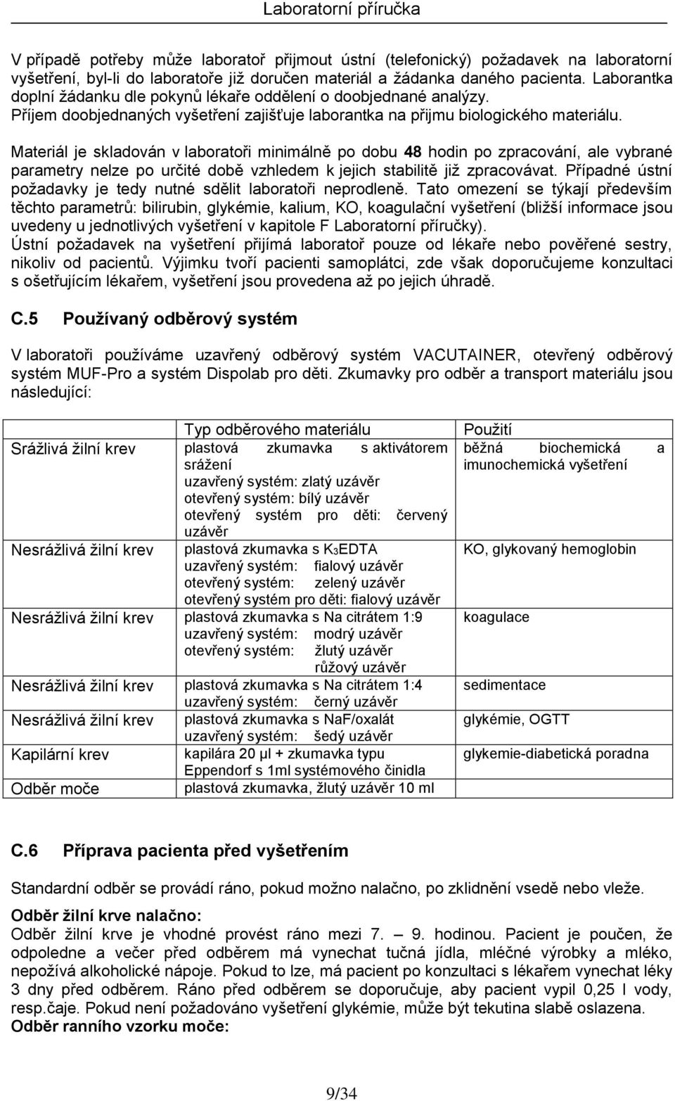 Materiál je skladován v laboratoři minimálně po dobu 48 hodin po zpracování, ale vybrané parametry nelze po určité době vzhledem k jejich stabilitě již zpracovávat.