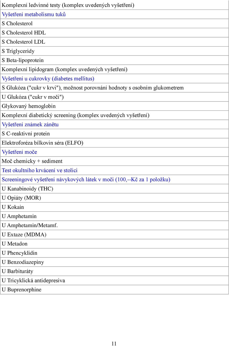 diabetický screening (komplex uvedených vyšetření) Vyšetření známek zánětu S C-reaktivní protein Elektroforéza bílkovin séra (ELFO) Vyšetření moče Moč chemicky + sediment Test okultního krvácení ve